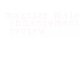 maxsize male enhancement review