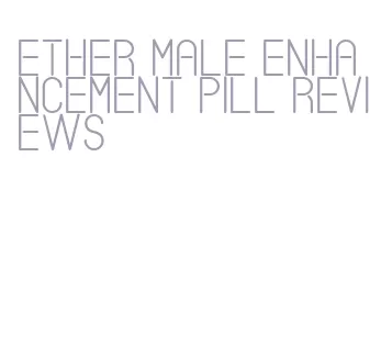 ether male enhancement pill reviews