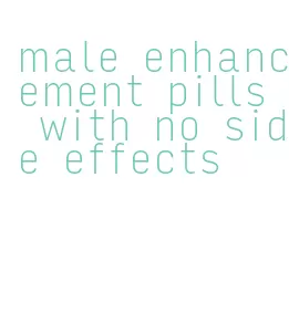 male enhancement pills with no side effects