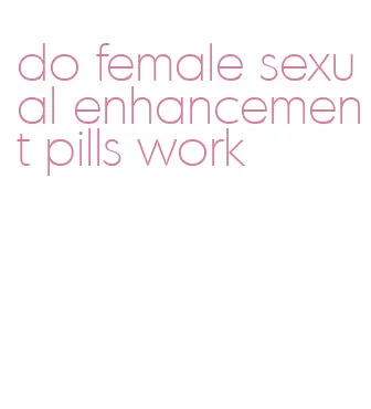 do female sexual enhancement pills work