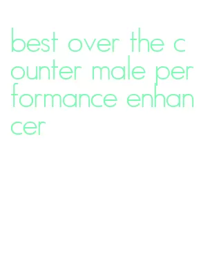 best over the counter male performance enhancer