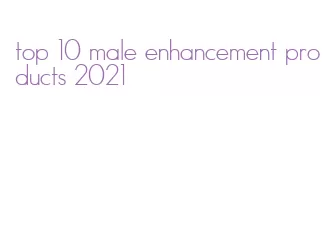 top 10 male enhancement products 2021