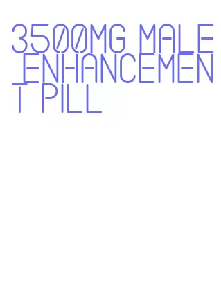 3500mg male enhancement pill