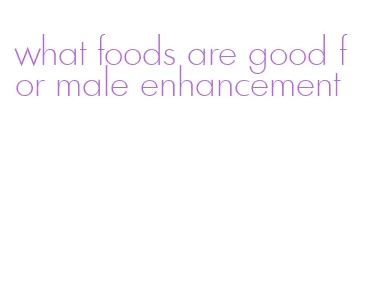 what foods are good for male enhancement