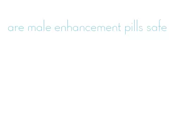 are male enhancement pills safe