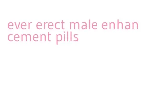 ever erect male enhancement pills