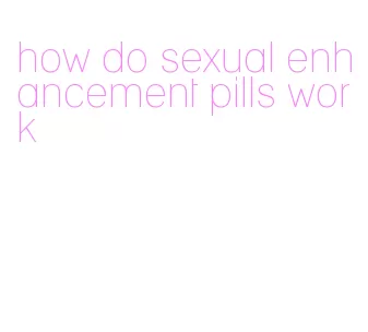 how do sexual enhancement pills work