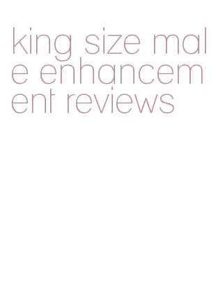 king size male enhancement reviews