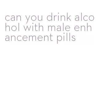 can you drink alcohol with male enhancement pills