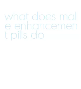 what does male enhancement pills do