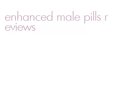 enhanced male pills reviews