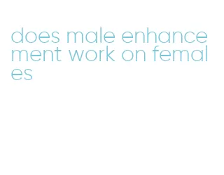 does male enhancement work on females