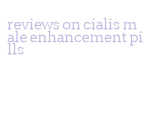 reviews on cialis male enhancement pills