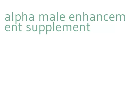 alpha male enhancement supplement