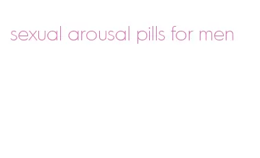 sexual arousal pills for men