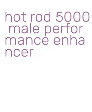 hot rod 5000 male performance enhancer