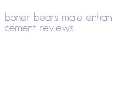 boner bears male enhancement reviews