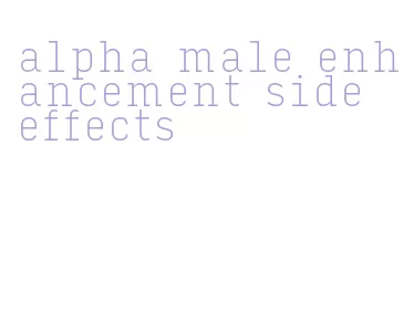 alpha male enhancement side effects