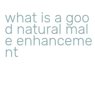 what is a good natural male enhancement