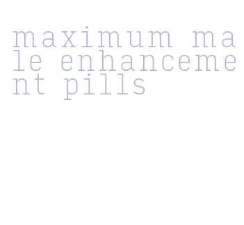 maximum male enhancement pills