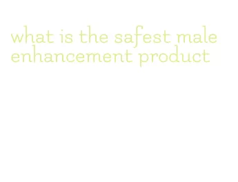 what is the safest male enhancement product