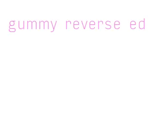 gummy reverse ed