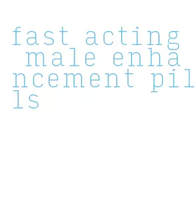 fast acting male enhancement pills