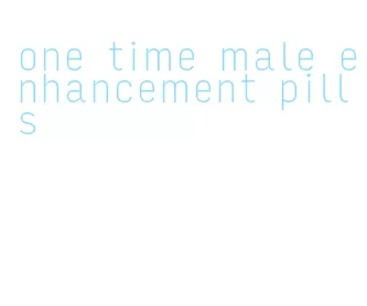 one time male enhancement pills