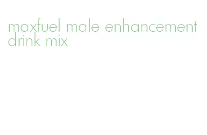 maxfuel male enhancement drink mix