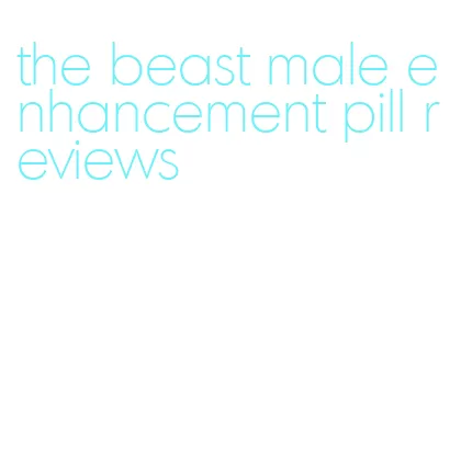 the beast male enhancement pill reviews