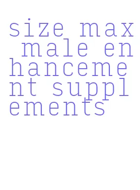 size max male enhancement supplements