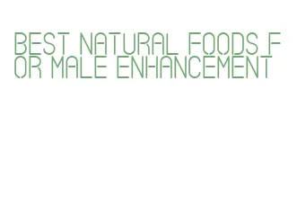 best natural foods for male enhancement