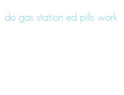 do gas station ed pills work