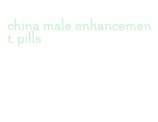 china male enhancement pills