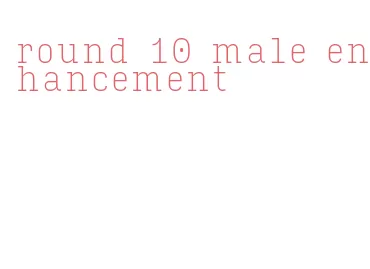 round 10 male enhancement