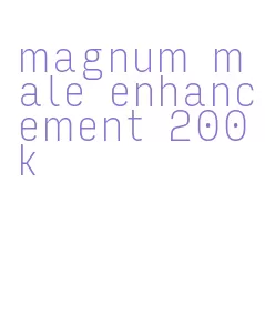 magnum male enhancement 200k