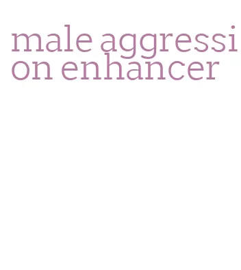 male aggression enhancer