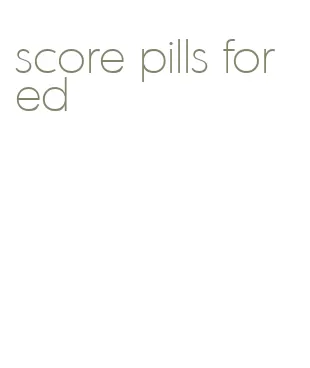 score pills for ed