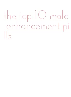 the top 10 male enhancement pills