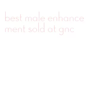 best male enhancement sold at gnc