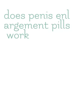 does penis enlargement pills work