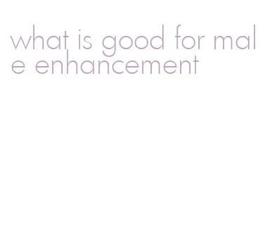 what is good for male enhancement