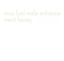 max fuel male enhancement honey