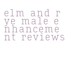 elm and rye male enhancement reviews