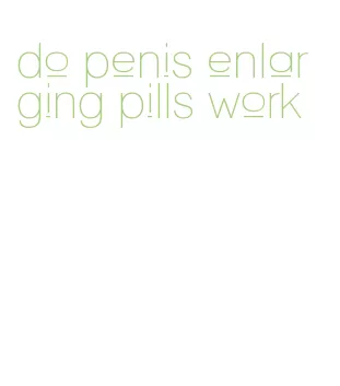 do penis enlarging pills work