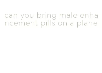 can you bring male enhancement pills on a plane