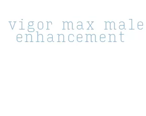 vigor max male enhancement