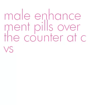 male enhancement pills over the counter at cvs