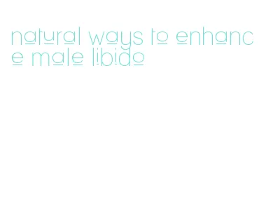 natural ways to enhance male libido