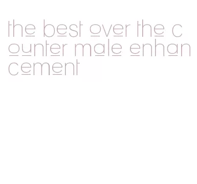 the best over the counter male enhancement